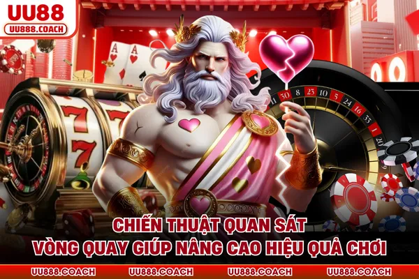 Chiến thuật quan sát vòng quay giúp nâng cao hiệu quả chơi